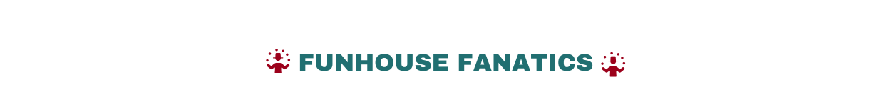 Funhouse Fanatic